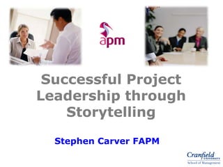 Successful Project
Leadership through
    Storytelling

  Stephen Carver FAPM
 