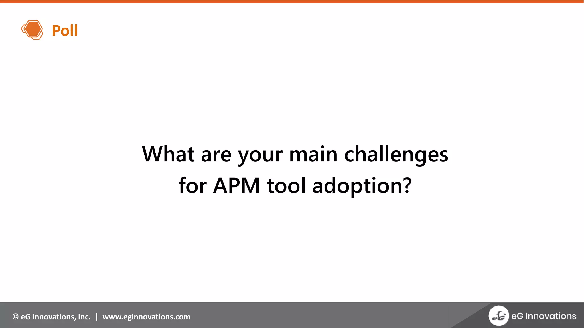 © eG Innovations, Inc. | www.eginnovations.com
Poll
What are your main challenges
for APM tool adoption?
 