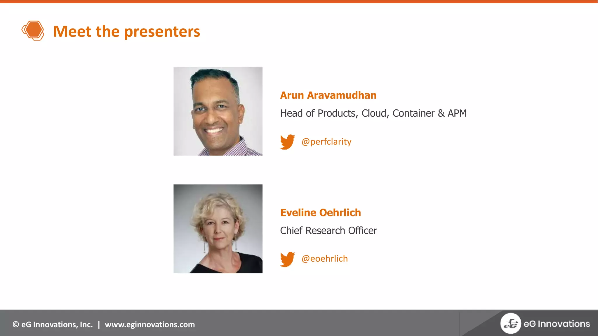 © eG Innovations, Inc. | www.eginnovations.com
Meet the presenters
Arun Aravamudhan
Head of Products, Cloud, Container & APM
Eveline Oehrlich
Chief Research Officer
@perfclarity
@eoehrlich
 