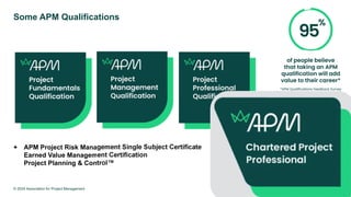 Some APM Qualifications
© 2024 Association for Project Management 25
+ APM Project Risk Management Single Subject Certificate
Earned Value Management Certification
Project Planning & Control
 