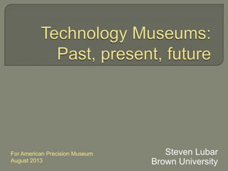 Steven Lubar
Brown University
For American Precision Museum
August 2013
 