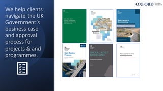 We help clients
navigate the UK
Government’s
business case
and approval
process for
projects & and
programmes.
 