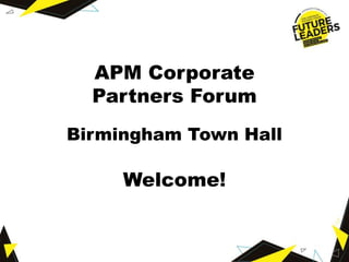 APM Corporate
Partners Forum
Birmingham Town Hall
Welcome!
 
