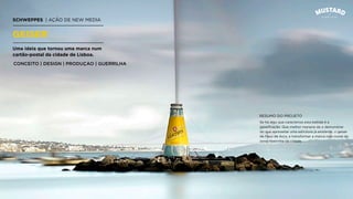 SCHWEPPES | AÇÃO DE NEW MEDIA
GEISER
Se há algo que caracteriza esta bebida é a
gaseiﬁcação. Que melhor maneira de o demonstrar
do que aproveitar uma estrutura já existente, o geiser
de Paço de Arco, e transformar a marca num ícone da
zona ribeirinha da cidade.
Uma ideia que tornou uma marca num
cartão-postal da cidade de Lisboa.
CONCEITO | DESIGN | PRODUÇÃO | GUERRILHA
RESUMO DO PROJETO
 