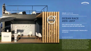 VOLVO | AÇÃO DE
MARKETING EXPERIENCIAL
OCEAN RACE
2015 -2017
Muitas são as palavras que podemos usar para descrever a
segurança sentida ao conduzir um Volvo, mas nenhuma diz tanto
como uma experiência na primeira pessoa. Esta foi a premissa
que inspirou as várias ações que organizámos para a marca nas
Ocean Races de 2015 e 2017. Este pensamento foi materializado
através de, por exemplo, um automóvel-museu, que deu a
conhecer a história de segurança da Volvo, ou de uma pista de
obstáculos que pôs à prova essa mesma segurança. Mas melhor
que tudo, estas ações resultaram em milhares de test-drives.
Uma ação de vento em popa que
resultou em mais de 3000 test-drives
CONCEITO | CRIATIVIDADE | PRODUÇÃO |
ATIVAÇÃO
RESUMO DO PROJETO
 