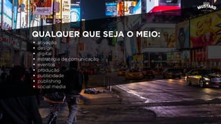 • ativação
• design
• digital
• estratégia de comunicação
• eventos
• produção
• publicidade
• publishing
• social media
QUALQUER QUE SEJA O MEIO:
 