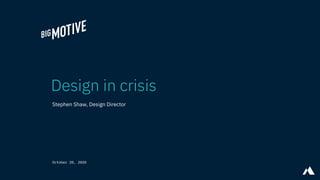 Stephen Shaw, Design Director
Design in crisis
October 20, 2020
 