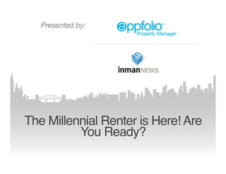 The Millennial Renter is Here! Are 
You Ready? 
 