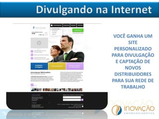 VOCÊ GANHA UM
SITE
PERSONALIZADO
PARA DIVULGAÇÃO
E CAPTAÇÃO DE
NOVOS
DISTRIBUIDORES
PARA SUA REDE DE
TRABALHO
 