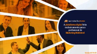 A plataforma digital feita
exclusivamente para o
proﬁssional de
Marketing Multinível
Versão 2019-04
 