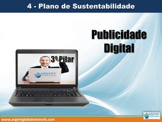 4 - Plano de Sustentabilidade

Publicidade
Digital

www.argentglobalnetwork.com

 