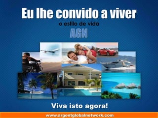 Eu lhe convido a viver
o estilo de vida

Viva isto agora!
www.argentglobalnetwork.com

 