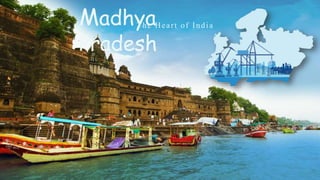 The Heart of India
Madhya
Pradesh
 