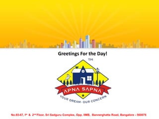 Greetings For the Day! No.65-67, Ist  &  2nd Floor, Sri Sadguru Complex, Opp. IIMB,  Bannerghatta Road, Bangalore - 560076 