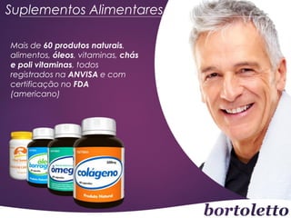 Suplementos Alimentares
Mais de 60 produtos naturais,
alimentos, óleos, vitaminas, chás
e poli vitaminas, todos
registrados na ANVISA e com
certificação no FDA
(americano)

 