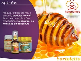 Apícolas
Produtos a base de mel e
própolis, produtos naturais
livres de contaminações,
devidamente registrados no
ministério da agricultura

 