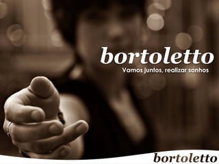 bortoletto
Vamos juntos, realizar sonhos

 