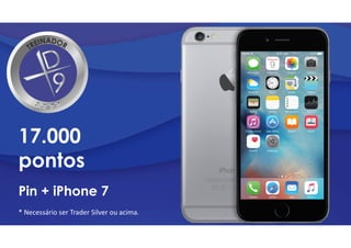 17.000
pontos
Pin + iPhone 7
* Necessário ser Trader Silver ou acima.
 