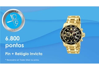 6.800
pontos
Pin + Relógio Invicta
* Necessário ser Trader Silver ou acima.
 