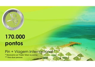 170.000
pontos
Pin + Viagem Internacional
* Necessário ser Trader Silver ou acima;
** Para duas pessoas.
 