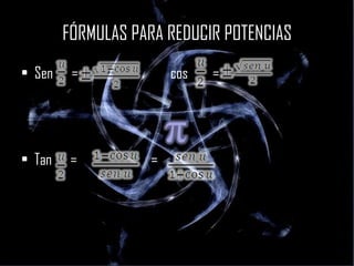 Sen  =  cos  = Tan  =  =  FÓRMULAS PARA REDUCIR POTENCIAS 