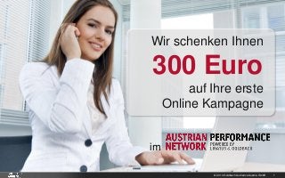 © 2014 Goldbach Audience Austria GmbH 1
Wir schenken Ihnen
300 Euro
auf Ihre erste
Online Kampagne
im
 