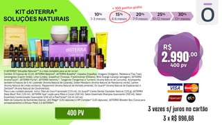 KIT dōTERRA®
SOLUÇÕES NATURAIS
400 PV
3 vezes s/ juros no cartão
3 x R$ 996,66
O dōTERRA® Soluções Naturais** é o mais completo para se ter no lar!
Contém 15 frascos de 15 ml: dōTERRA Balance®, dōTERRA Breathe®, Copaiba (Copaíba), Oregano (Orégano), Melaleuca (Tea Tree),
Lemongrass (Capim-limão), Lime (Limão), Grapefruit (Toranja), Frankincense (Olíbano), Wild Orange (Laranja-selvagem), dōTERRA
AromaTouch®, dōTERRA Purify®, dōTERRA Serenity™, Tangerine (Tangerina) e Turmeric (Aroma Natural de Cúrcuma). Acompanha
também 6 frascos de 5 ml: Lavender (Aroma Natural de Lavanda), Green Mandarin (Aroma Natural de Mandarina-verde), Lemon
(Aroma Natural de Limão-siciliano), Peppermint (Aroma Natural de Hortelã-pimenta), On Guard® (Aroma Natural de Especiarias) e
ZenGest® (Aroma Natural de Condimentos).
Para o seu cuidado pessoal, inclui: Óleo de Coco Fracionado (115 ml), On Guard® Creme Dental Clareador Natural (125 g), dōTERRA
Deep Blue® Rub (120 ml), dōTERRA Spa® Loção para Mãos e Corpo (200 ml), Salon Essentials Shampoo Suavizante (250 ml), Salon
Essentials Condicionador Suavizante (250 ml) e PastTense® (10 ml roll-on).
Além do Conjunto de Nutrientes Diários: xEO Mega® (120 cápsulas) e VM Complex® (120 cápsulas), dōTERRA Wooden Box (Caixa para
armazenamento) e Difusor Petal 2.0 dōTERRA®.
 