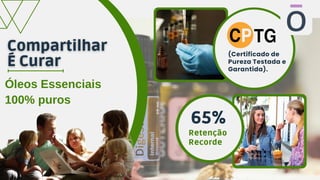 Óleos Essenciais
100% puros
(Certificado de
Pureza Testada e
Garantida).
Retenção
Recorde
65%
 