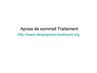 Apnea de sommeil Traitement
http://www.sleepapnea-treatment.org
 