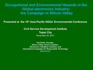 Occupational and Environmental Hazards in the Global electronics industry:  the Campaign in Silicon Valley ,[object Object],[object Object],[object Object],[object Object],[object Object],[object Object],[object Object],[object Object],[object Object]