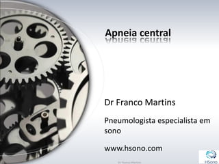 Dr Franco Martins
Pneumologista especialista em
sono
www.hsono.com
Apneia central
 