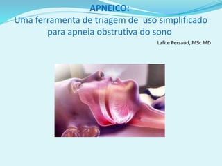 APNEICO:
Uma ferramenta de triagem de uso simplificado
para apneia obstrutiva do sono
Lafite Persaud, MSc MD
 