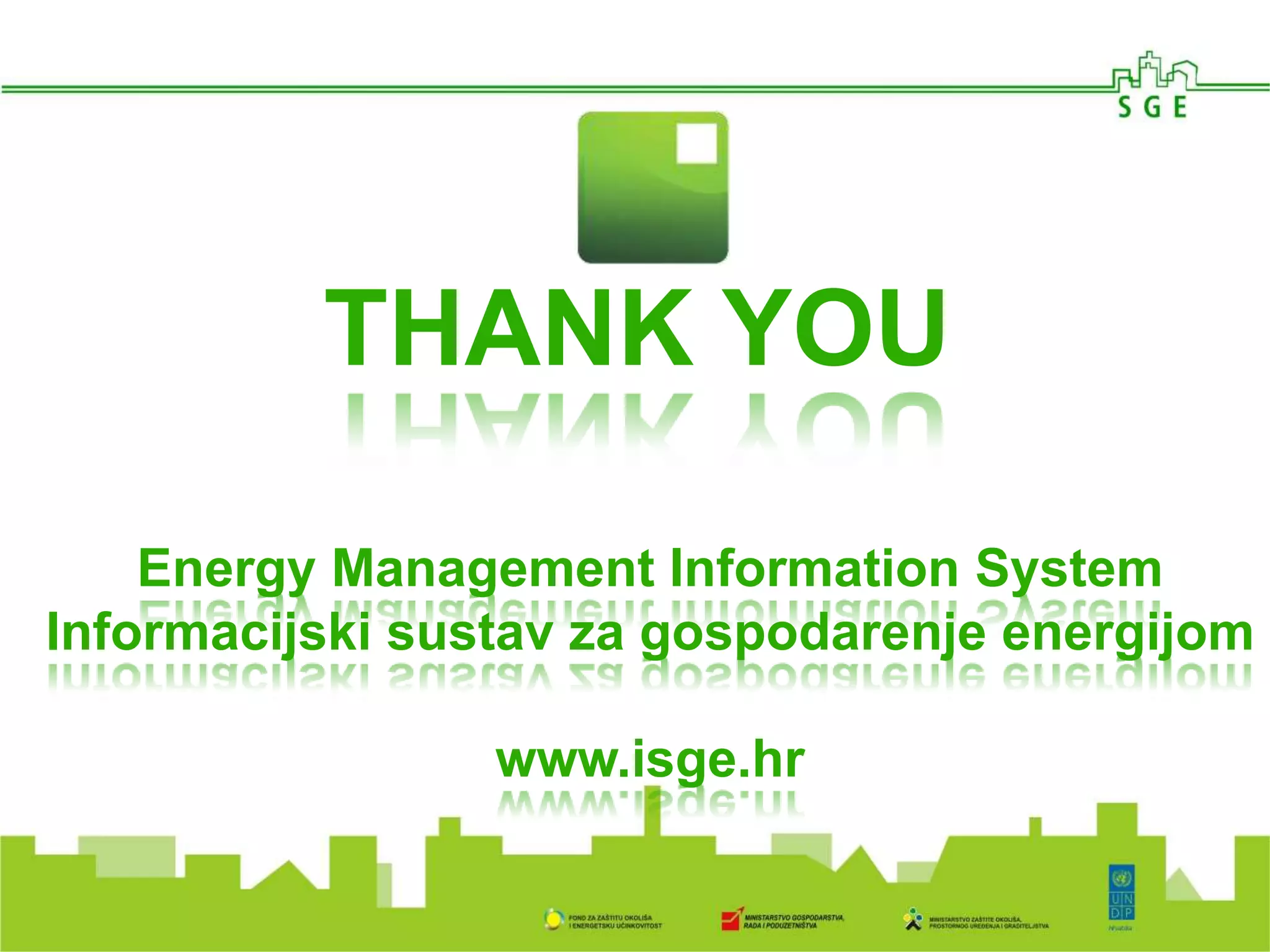 THANK YOU
Energy Management Information System
Informacijski sustav za gospodarenje energijom
www.isge.hr
 