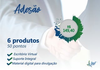 Adesao
6 produtos
50 pontos
Escritório Virtual
Suporte Integral
Material digital para divulgação
149,40
R$
 
