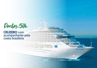 Pontos:50k
CRUZEIRO com
acompanhante pela
costa brasileira
 