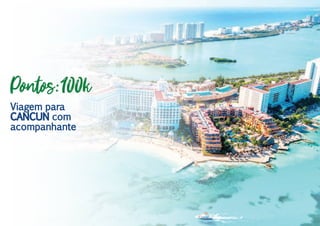 Pontos:100k
Viagem para
CANCUN com
acompanhante
 