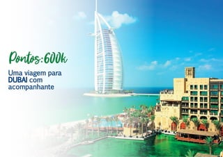 Pontos:600k
Uma viagem para
DUBAI com
acompanhante
 