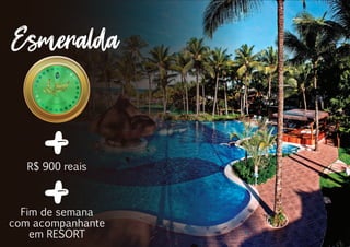 R$ 900 reais
Fim de semana
com acompanhante
em RESORT
Esmeralda
Esmeralda
 