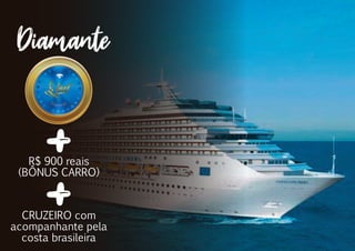 R$ 900 reais
(BÔNUS CARRO)
CRUZEIRO com
acompanhante pela
costa brasileira
Diamante
Diamante
 