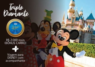 R$ 2.000 reais
(BÔNUS CARRO)
Viagem para
DISNEY com
acompanhante
Triplo
Diamante
Diamante Triplo
 