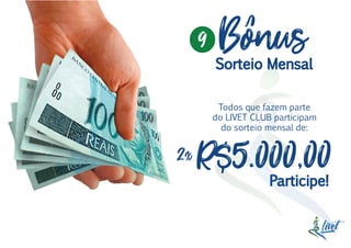 BonusSorteio Mensal
Todos que fazem parte
do LIVET CLUB participam
do sorteio mensal de:
R$5.000,00Participe!
9
2x
 