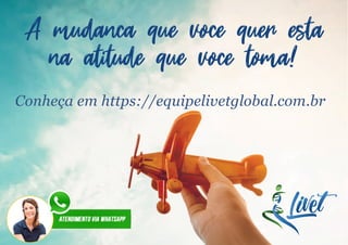 A mudanca que voce quer esta
na atitude que voce toma!
Conheça em https://equipelivetglobal.com.br
 