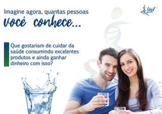 voce conhece...
Imagine agora, quantas pessoas
Que gostariam de cuidar da
saúde consumindo excelentes
produtos e ainda ganhar
dinheiro com isso?
 