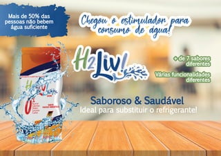 H2H2
Chegou o estimulador para
consumo de agua!
Mais de 50% das
pessoas não bebem
água suficiente
Saboroso & Saudável
Ideal para substituir o refrigerante!
+ de 7 sabores
diferentes
Várias funcionalidades
diferentes
+ de 7 sabores
diferentes
Várias funcionalidades
diferentes
 