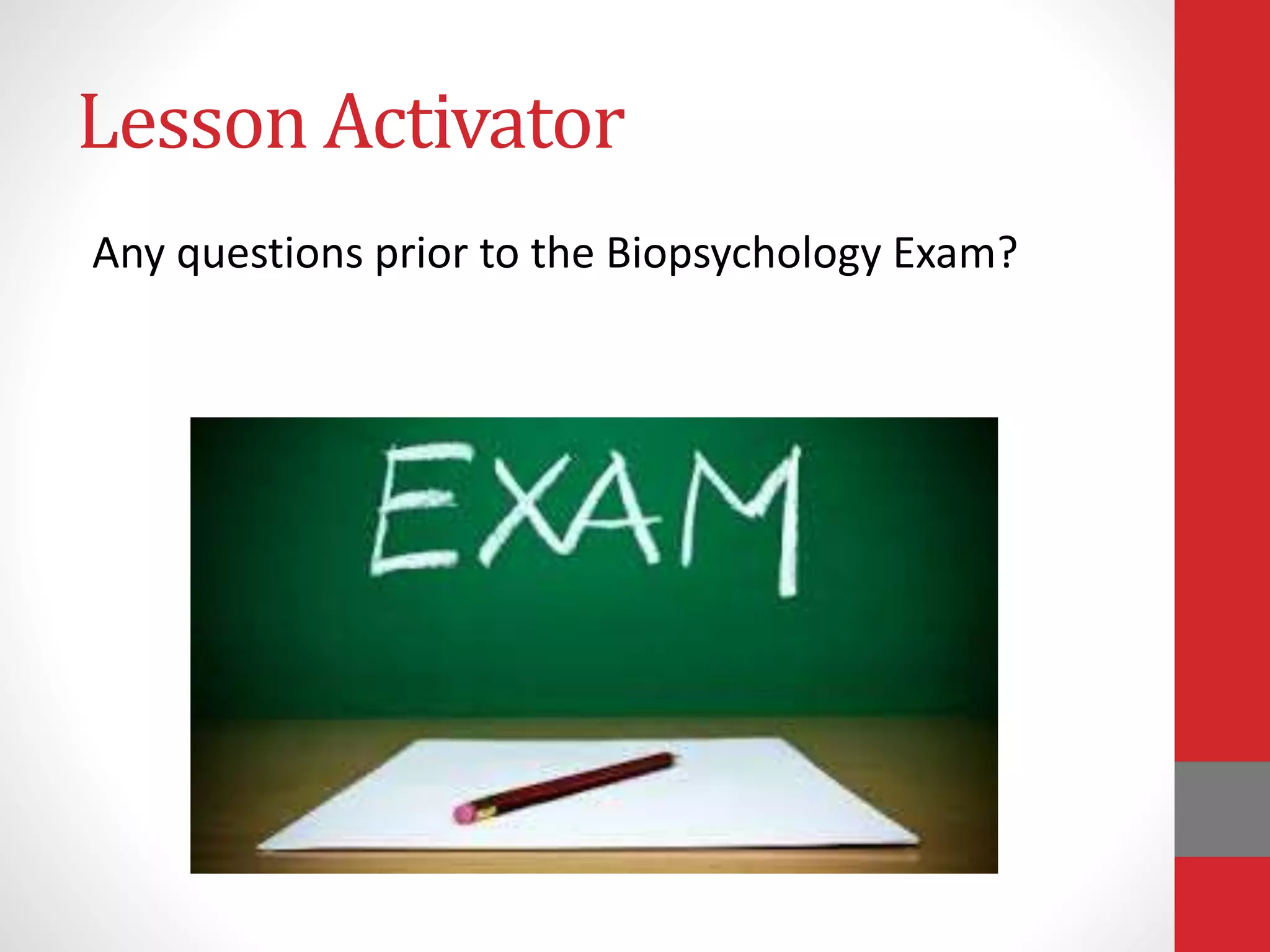 Lesson Activator
Any questions prior to the Biopsychology Exam?
 
