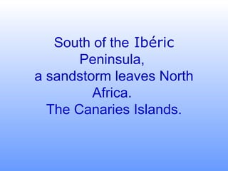 South of the  Ibéric   Peninsula,  a sandstorm leaves North Africa.  The Canaries Islands. 
