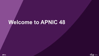Welcome to APNIC 48
 