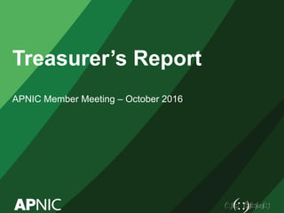 Treasurer’s Report
APNIC Member Meeting – October 2016
 