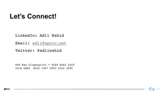 2
2
Let’s Connect!
LinkedIn: Adli Wahid
Email: adli@apnic.net
Twitter: @adliwahid
PGP Key fingerprint = 0CA9 A0A3 42C0
241...