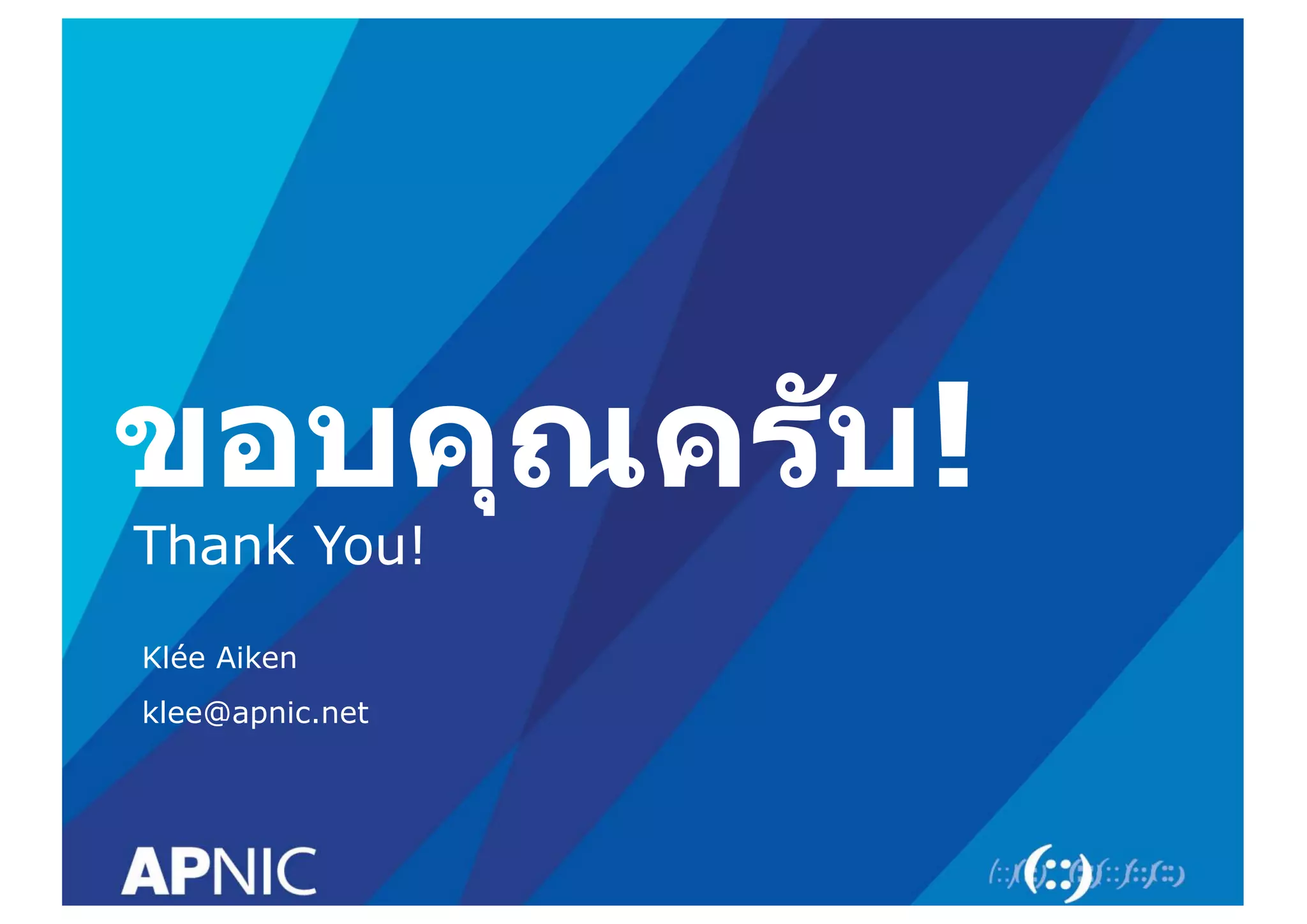 ขอบคุณครับ!
Thank You!
Klée Aiken
klee@apnic.net